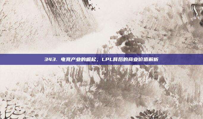 343. 电竞产业的崛起，LPL背后的商业价值解析