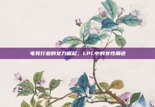 电竞行业的女力崛起，LPL中的女性角色